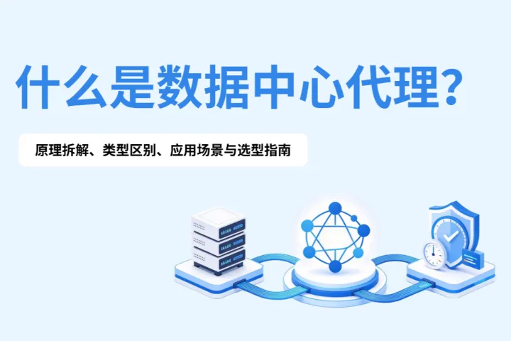 什么是数据中心代理？原理拆解、类型区别、应用场景与选型指南
