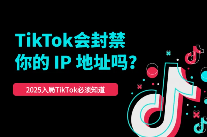 TikTok 会封禁你的 IP 地址吗？TikTok账号安全知识