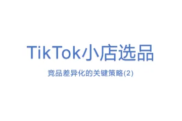 TikTok小店选品：竞品差异化的关键策略(2)