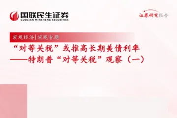 国联民生证券：特朗普对等关税观察一对等关税或推高长期美债利率