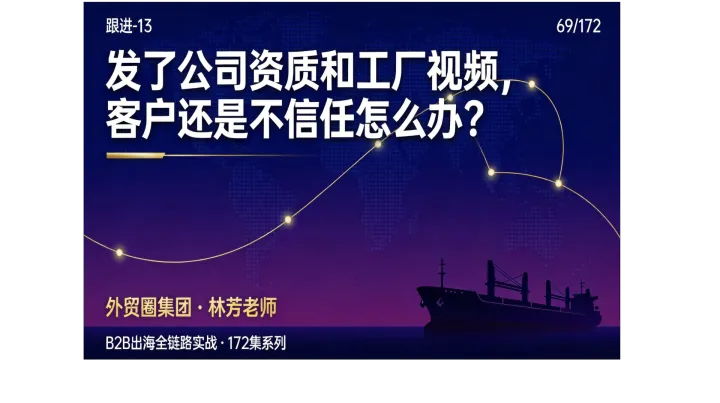 B2B出海069 | 发了公司资质和工厂视频，客户还是不信任怎么办？