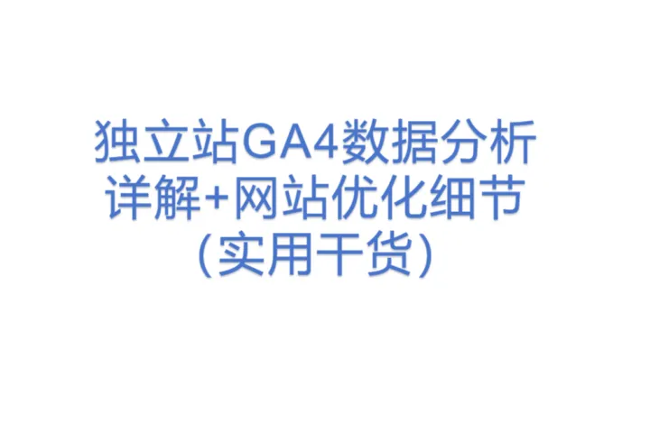 独立站GA4数据分析详解+网站优化细节(实用干货)