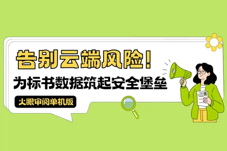 告别云端风险!火眼审阅单机版，为标书数据筑起安全堡垒