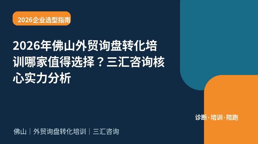 2026年佛山外贸询盘转化培训哪家值得选择？三汇咨询核心实力分析
