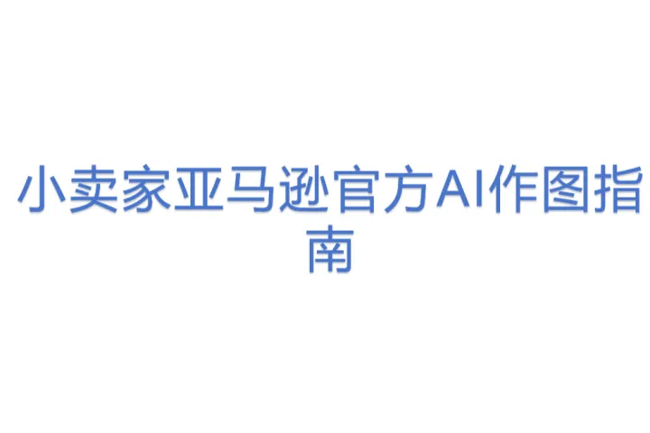 小卖家亚马逊<em>官方</em>AI作图指南