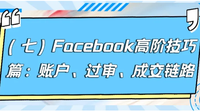 Facebook高阶技巧篇：账户、过审、成交链路