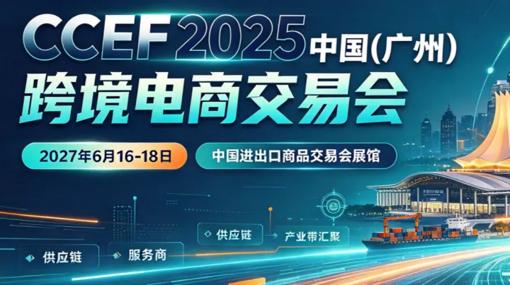 出海选品看这里！CCEF 2027 中国（广州）跨境电商交易会，6 月琶洲启幕
