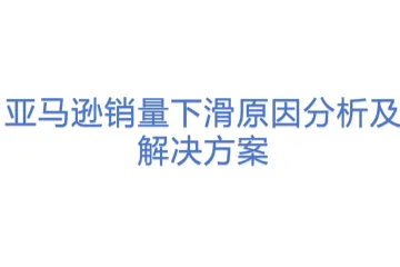 亚马逊销量下滑原因分析及解决方案