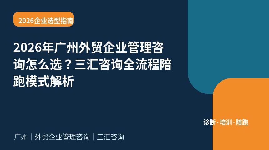 2026年广州外贸企业管理咨询怎么选？三汇咨询全流程陪跑模式解析