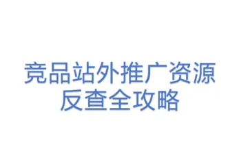 【12站内外】竞品站外推广资源反查全攻略