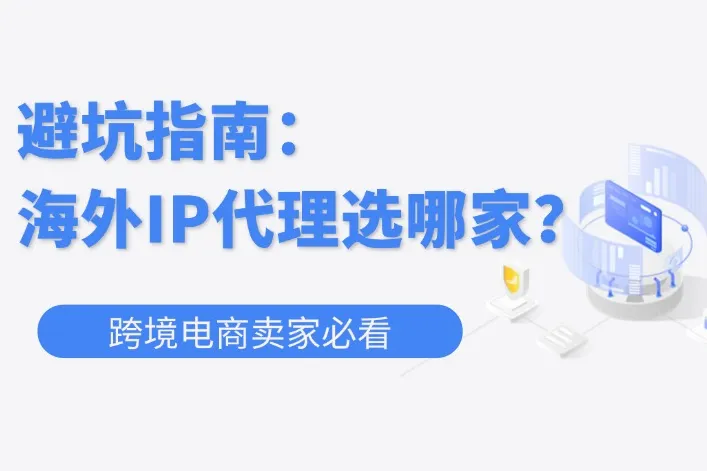 海外IP代理避坑指南：海外IP代理千千万，哪个才是真靠谱？