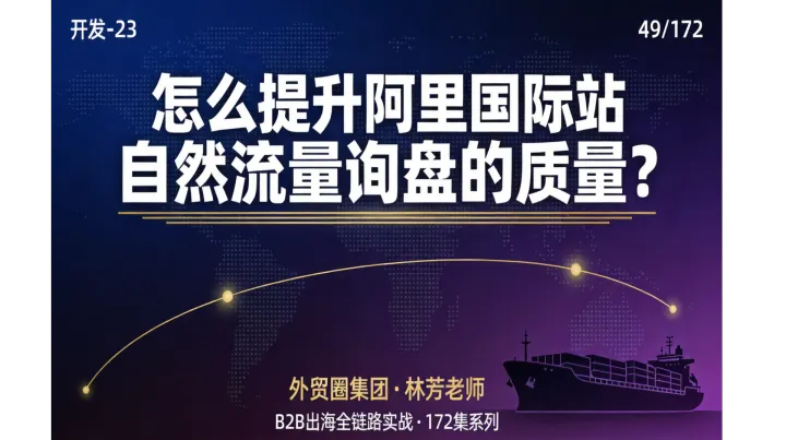 B2B出海049 | 怎么提升阿里国际站自然流量询盘的质量？