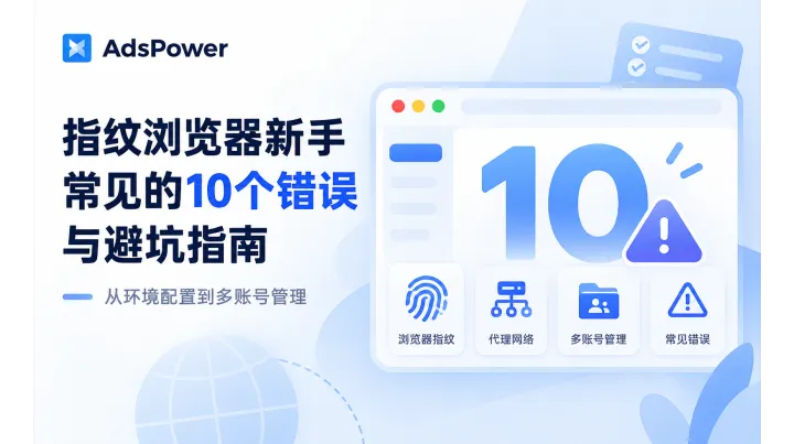 指纹浏览器新手常见的10个错误与避坑指南