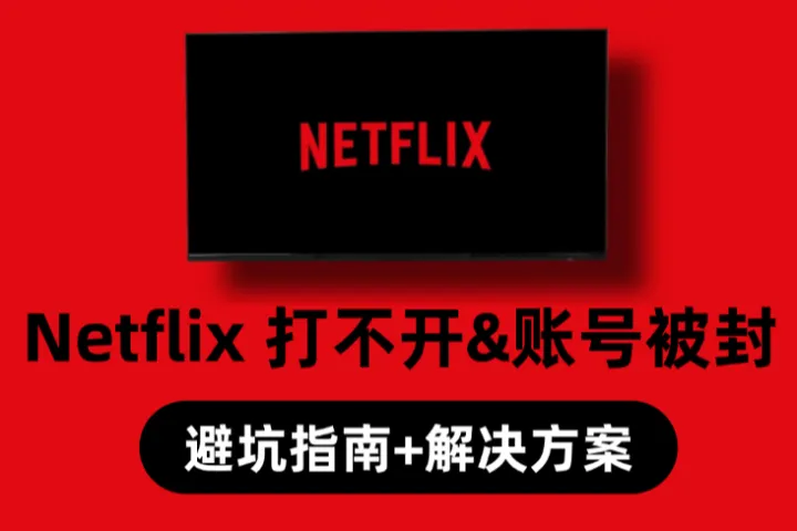 Netflix打不开、账号被封？避坑指南+解决方案全在这