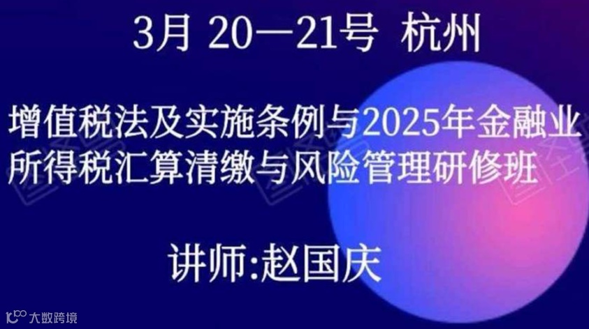 增值税法及实施条例与2025年金融企业所得税汇算清缴与风险管理高级研修课程
