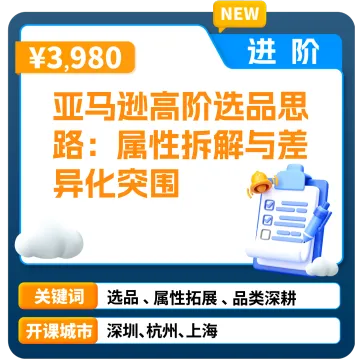 亚马逊官方课堂—亚马逊高阶选品思路:属性拆解与差异化突围