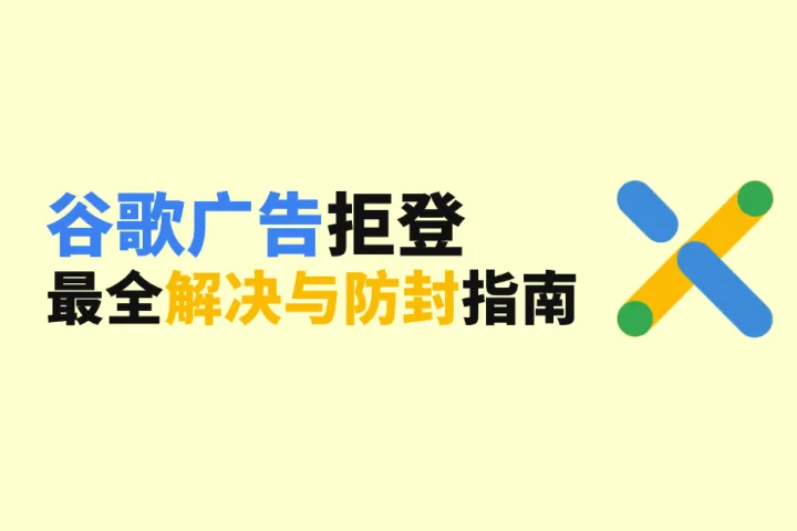 谷歌广告拒登怎么办？最全解决与防封指南