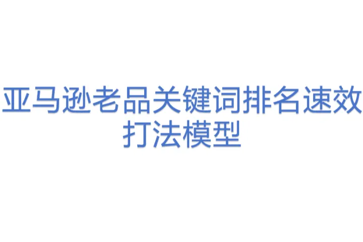 亚马逊老品关键词<em>排名</em>速效打法模型
