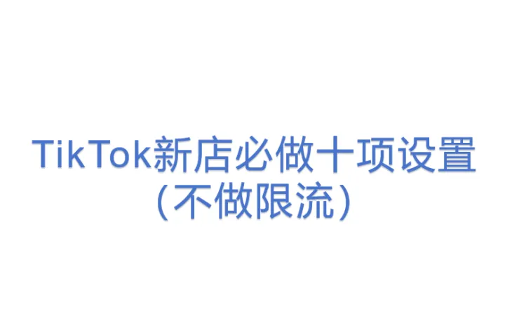 TikTok新店必做十项设置（不做<em>限流</em>）