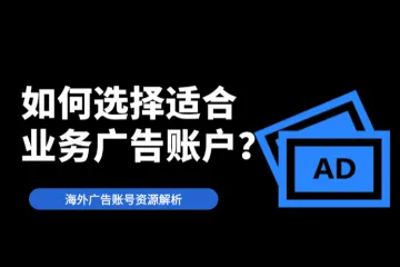 海外广告账号资源解析：如何选择适合业务的广告账户？