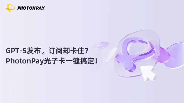 GPT-5发布，订阅却卡住？PhotonPay光子卡一键搞定！
