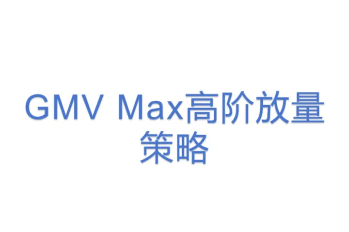 GMV Max高阶<em>放量</em>策略