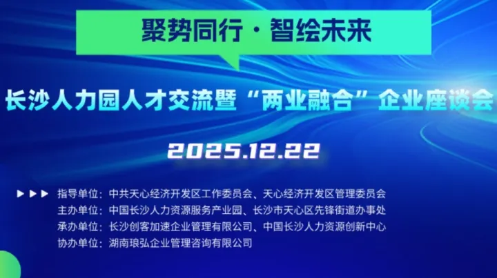 活動(dòng)報(bào)名| 長(zhǎng)沙人力園人才交流暨“兩業(yè)融合”企業(yè)座談會(huì)