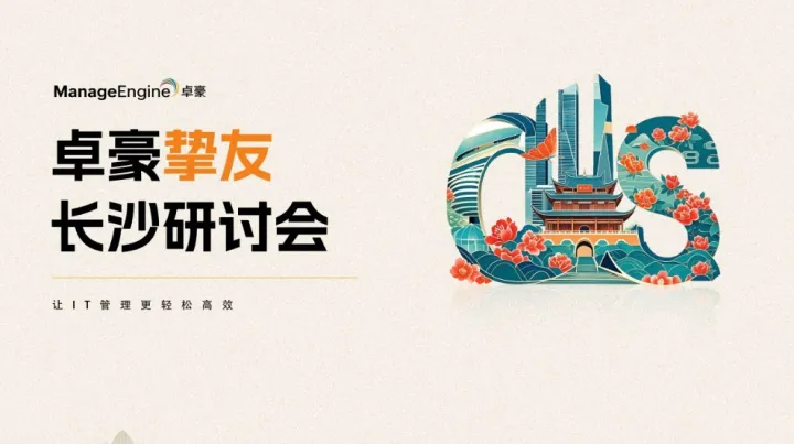 ManageEngine卓豪·挚友长沙线下研讨会（IT线下沙龙）