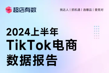 超店有数：2024年上半年TikTok电商数据报告