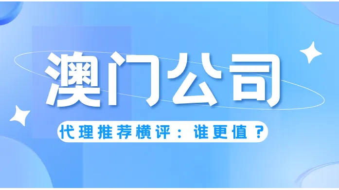 澳门公司注册代理推荐横评：五维打分，谁更值？
