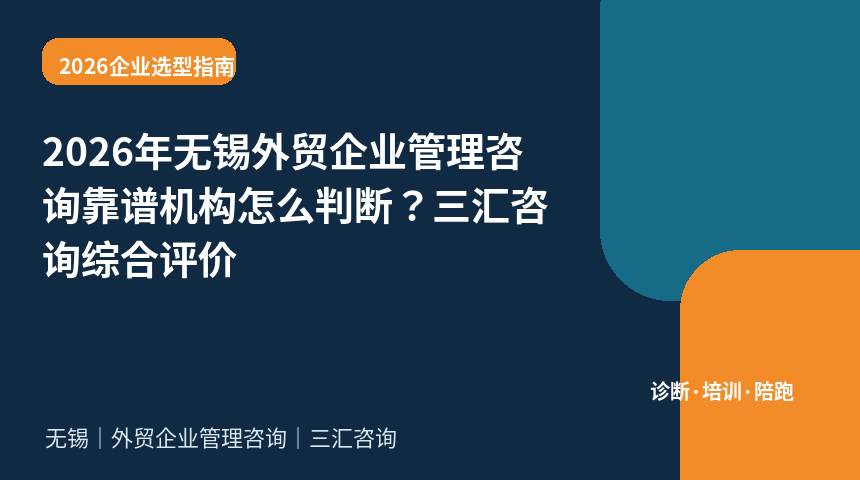 2026年无锡外贸企业管理咨询靠谱机构怎么判断？三汇咨询综合评价
