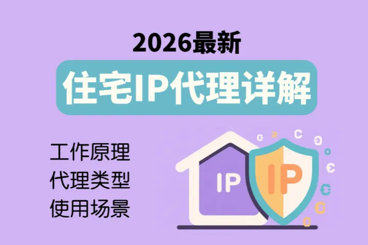 住宅IP代理详解：工作原理、类型与使用场景选型指南（2026）
