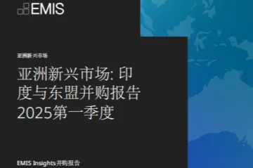 EMIS：亚洲新兴市场印度与东盟并购报告2025第一季度