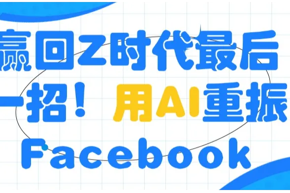 赢回Z时代最后一招！用AI重振Facebook