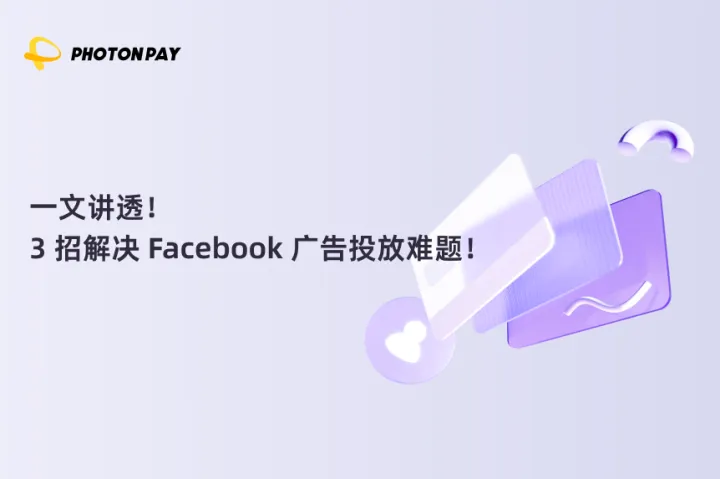 一文讲透！3 招解决 Facebook 广告投放难题！