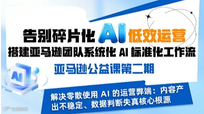 搭建亚马逊团队系统化AI标准工作流——AI亚马逊公益课程第二期