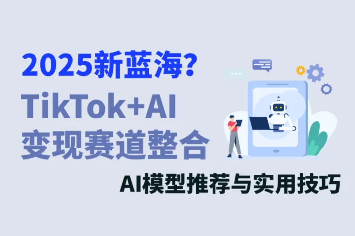 AI如何闯进TikTok变现赛道？2025TikTok新蓝海指南