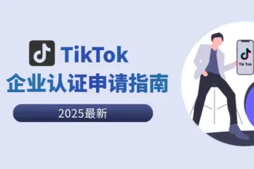 2025最新TikTok企业认证申请指南：要求及常见问题