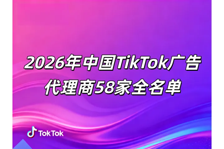 2026年TikTok营销服务市场观察：官方代理商全名单及核心玩家竞争力分析