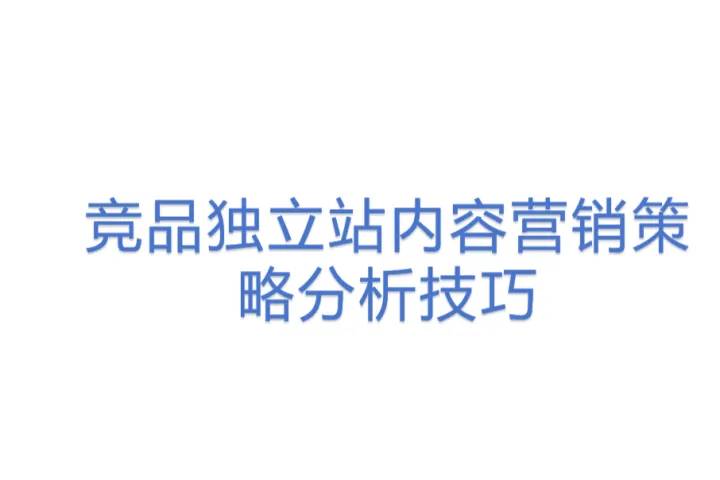 竞品独立站内容营销策略分析技巧