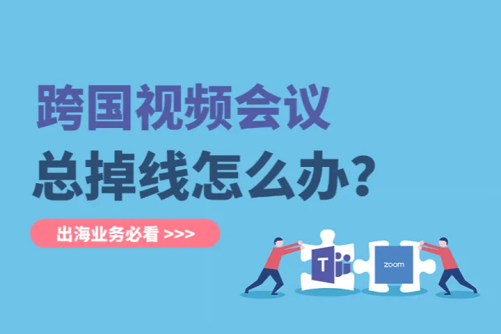Zoom/Teams跨国视频会议总掉线怎么办？