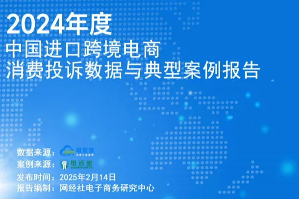 网经社:2024年度中国进口跨境电商消费投诉<em>数据</em>与典型<em>案例</em>报告