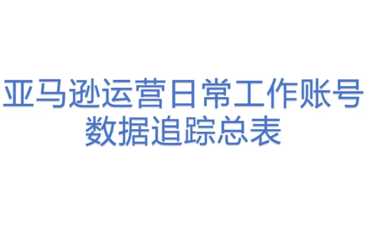 亚马逊运营日常工作账号数据追踪总表