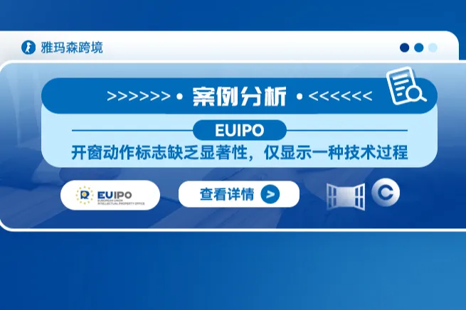 案例分析：欧盟知识产权局（EUIPO）上诉委员会：开窗动作标志缺乏显著性，仅显示一种技术过程