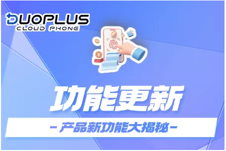 DuoPlus云手机风控能力再升级，更有ADB功能、兼容应用多重优化~