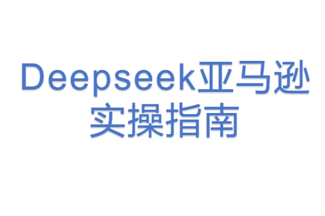 Deepseek亚马逊<em>实</em>操指南