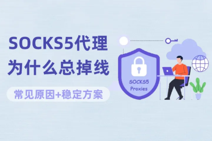 SOCKS5代理为什么总掉线？常见原因及稳定方案全解析