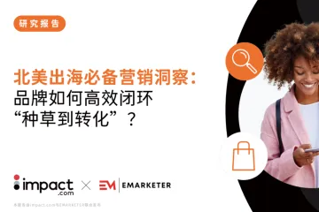 impact.com：北美出海必备营销洞察品牌如何高效闭环种草到转化
