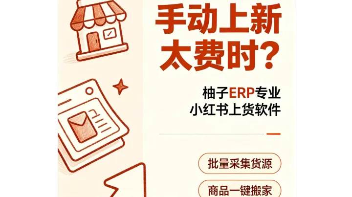 小红书店铺手动上新费时费力，柚子 ERP 专业小红书上货软件，批量采集货源，一键铺货抢占平台流量
