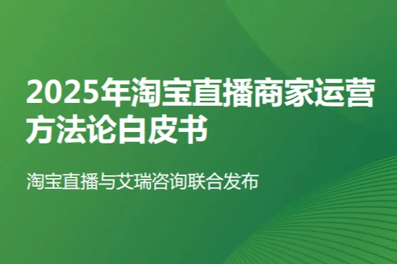 艾瑞咨询2025年淘宝直播商家运营方法论白皮书